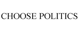 CHOOSE POLITICS