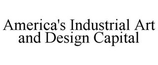 AMERICA'S INDUSTRIAL ART AND DESIGN CAPITAL