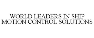 WORLD LEADERS IN SHIP MOTION CONTROL SOLUTIONS