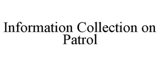 INFORMATION COLLECTION ON PATROL