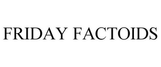 FRIDAY FACTOIDS