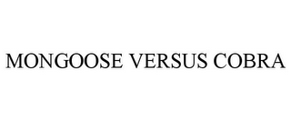 MONGOOSE VERSUS COBRA