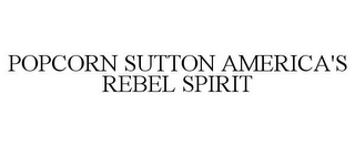 POPCORN SUTTON AMERICA'S REBEL SPIRIT