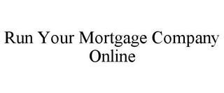 RUN YOUR MORTGAGE COMPANY ONLINE