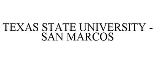 TEXAS STATE UNIVERSITY - SAN MARCOS