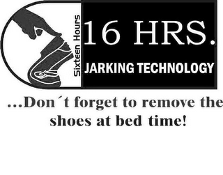 SIXTEEN HOURS 16 HRS. JARKING TECHNOLOGY ...DON'T FORGET TO REMOVE THE SHOES AT BED TIME!