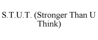 S.T.U.T. (STRONGER THAN U THINK)