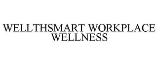 WELLTHSMART WORKPLACE WELLNESS