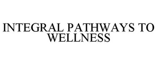 INTEGRAL PATHWAYS TO WELLNESS