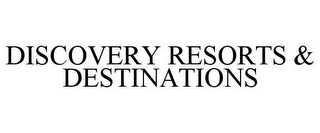 DISCOVERY RESORTS & DESTINATIONS