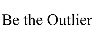BE THE OUTLIER