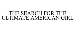 THE SEARCH FOR THE ULTIMATE AMERICAN GIRL