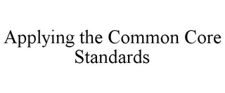 APPLYING THE COMMON CORE STANDARDS