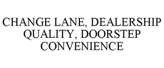 CHANGE LANE, DEALERSHIP QUALITY, DOORSTEP CONVENIENCE