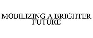 MOBILIZING A BRIGHTER FUTURE