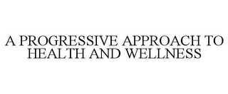 A PROGRESSIVE APPROACH TO HEALTH AND WELLNESS