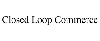 CLOSED LOOP COMMERCE