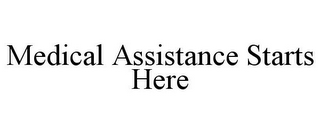 MEDICAL ASSISTANCE STARTS HERE