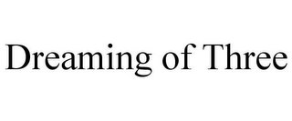 DREAMING OF THREE