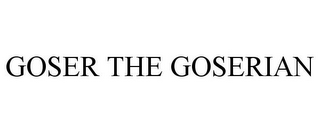 GOSER THE GOSERIAN