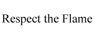 RESPECT THE FLAME