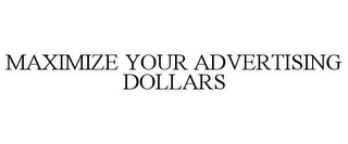 MAXIMIZE YOUR ADVERTISING DOLLARS