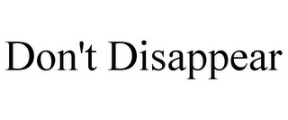 DON'T DISAPPEAR