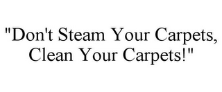 "DON'T STEAM YOUR CARPETS, CLEAN YOUR CARPETS!"