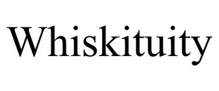 WHISKITUITY