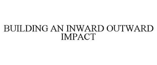 BUILDING AN INWARD OUTWARD IMPACT