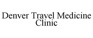 DENVER TRAVEL MEDICINE CLINIC