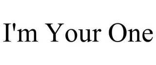 I'M YOUR ONE