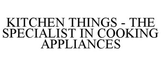 KITCHEN THINGS - THE SPECIALIST IN COOKING APPLIANCES
