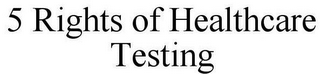 5 RIGHTS OF HEALTHCARE TESTING