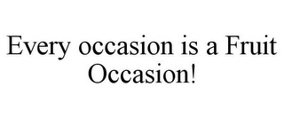 EVERY OCCASION IS A FRUIT OCCASION!