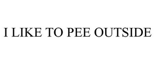 I LIKE TO PEE OUTSIDE