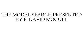 THE MODEL SEARCH PRESENTED BY F. DAVID MOGULL