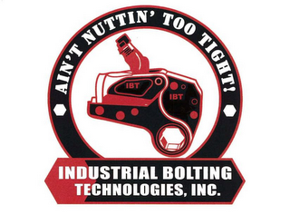 AIN'T NUTTIN' TOO TIGHT! INDUSTRIAL BOLTING TECHNOLOGIES, INC. IBT IBT