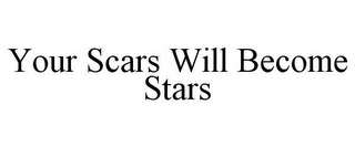 YOUR SCARS WILL BECOME STARS