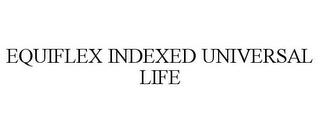 EQUIFLEX INDEXED UNIVERSAL LIFE