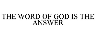 THE WORD OF GOD IS THE ANSWER