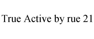 TRUE ACTIVE BY RUE 21