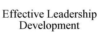 EFFECTIVE LEADERSHIP DEVELOPMENT