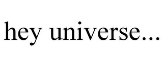 HEY UNIVERSE...