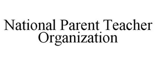 NATIONAL PARENT TEACHER ORGANIZATION