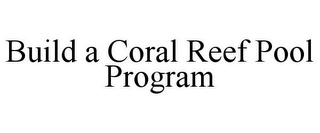 BUILD A CORAL REEF POOL PROGRAM