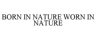 BORN IN NATURE WORN IN NATURE