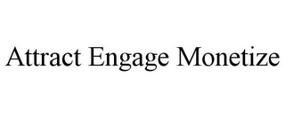 ATTRACT ENGAGE MONETIZE