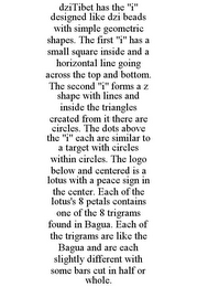 DZITIBET HAS THE "I" DESIGNED LIKE DZI BEADS WITH SIMPLE GEOMETRIC SHAPES. THE FIRST "I" HAS A SMALL SQUARE INSIDE AND A HORIZONTAL LINE GOING ACROSS THE TOP AND BOTTOM. THE SECOND "I" FORMS A Z SHAPE WITH LINES AND INSIDE THE TRIANGLES CREATED FROM IT THERE ARE CIRCLES. THE DOTS ABOVE THE "I" EACH ARE SIMILAR TO A TARGET WITH CIRCLES WITHIN CIRCLES. THE LOGO BELOW AND CENTERED IS A LOTUS WITH A PEACE SIGN IN THE CENTER. EACH OF THE LOTUS'S 8 PETALS CONTAINS ONE OF THE 8 TRIGRAMS FOUND IN BAGUA. EACH OF THE TRIGRAMS ARE LIKE THE BAGUA AND ARE EACH SLIGHTLY DIFFERENT WITH SOME BARS CUT IN HALF OR WHOLE.