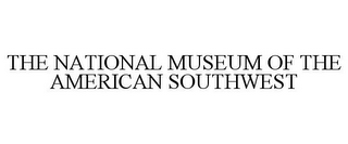 THE NATIONAL MUSEUM OF THE AMERICAN SOUTHWEST